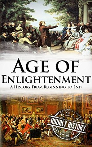 Age of Enlightenment: A History From Beginning to End by Hourly History